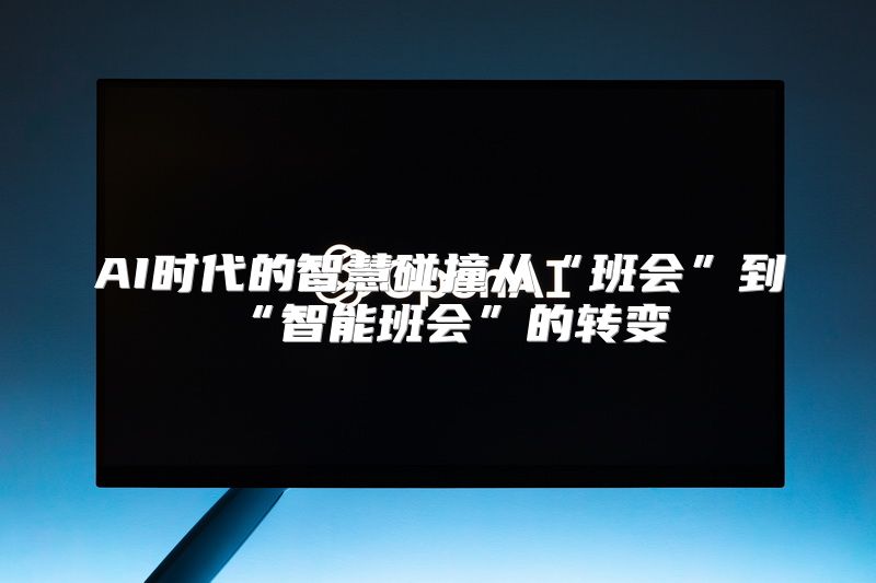 AI时代的智慧碰撞从“班会”到“智能班会”的转变