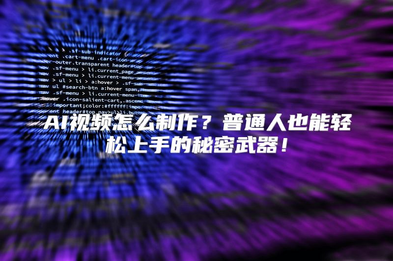 AI视频怎么制作？普通人也能轻松上手的秘密武器！
