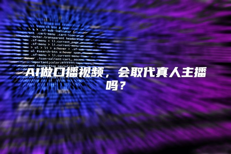 AI做口播视频，会取代真人主播吗？