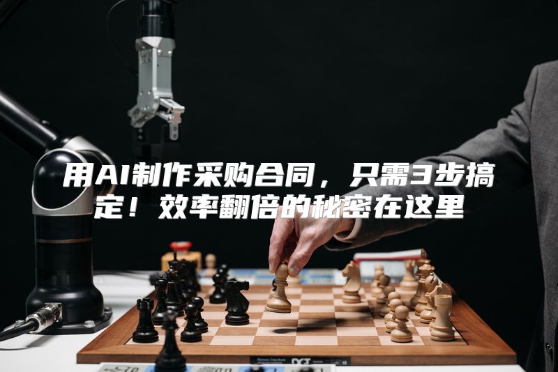 用AI制作采购合同，只需3步搞定！效率翻倍的秘密在这里