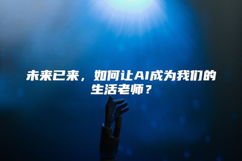 未来已来，如何让AI成为我们的生活老师？