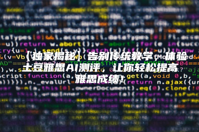 【独家揭秘】告别传统教学，体验土豆雅思AI测评，让你轻松提高雅思成绩！