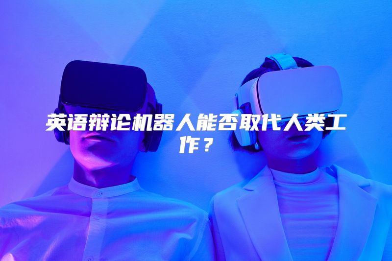 英语辩论机器人能否取代人类工作？
