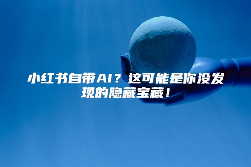 小红书自带AI？这可能是你没发现的隐藏宝藏！