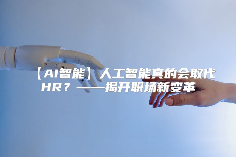 【AI智能】人工智能真的会取代HR？——揭开职场新变革
