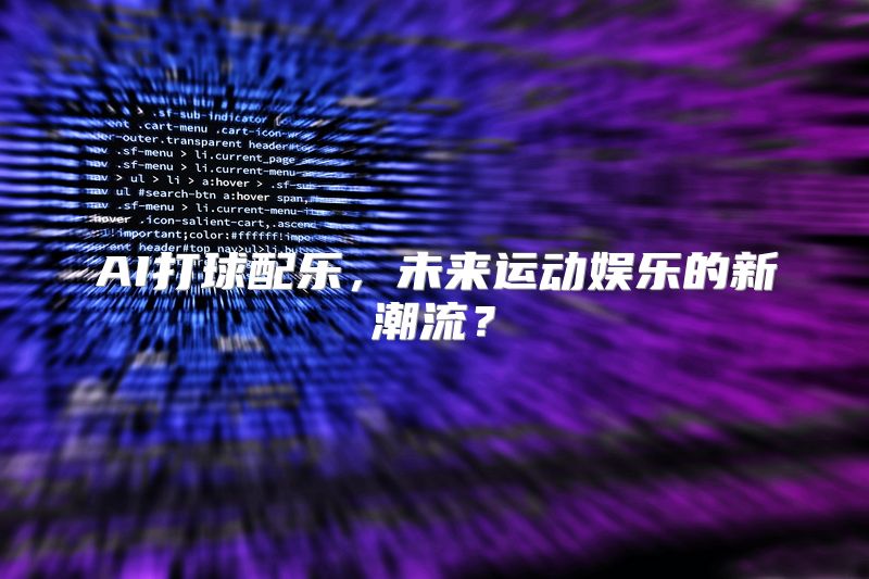 AI打球配乐，未来运动娱乐的新潮流？