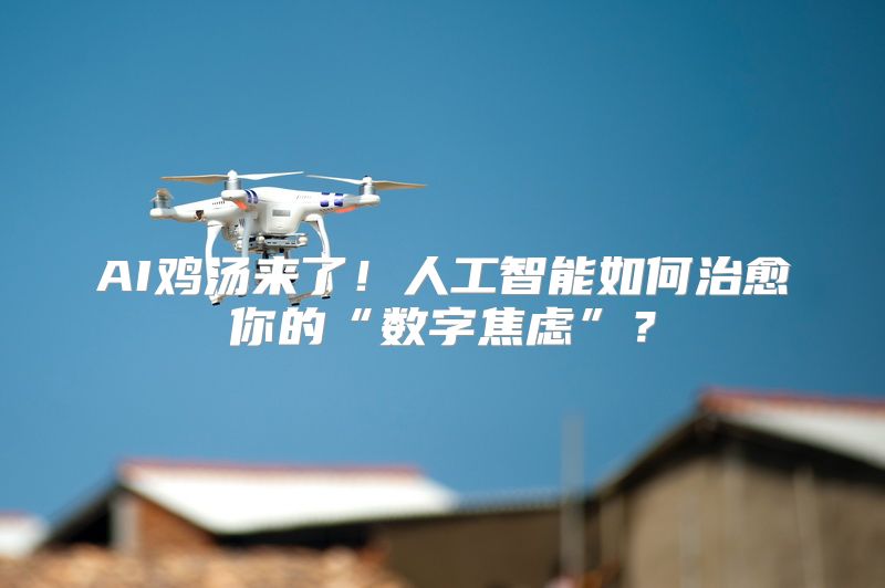 AI鸡汤来了！人工智能如何治愈你的“数字焦虑”？
