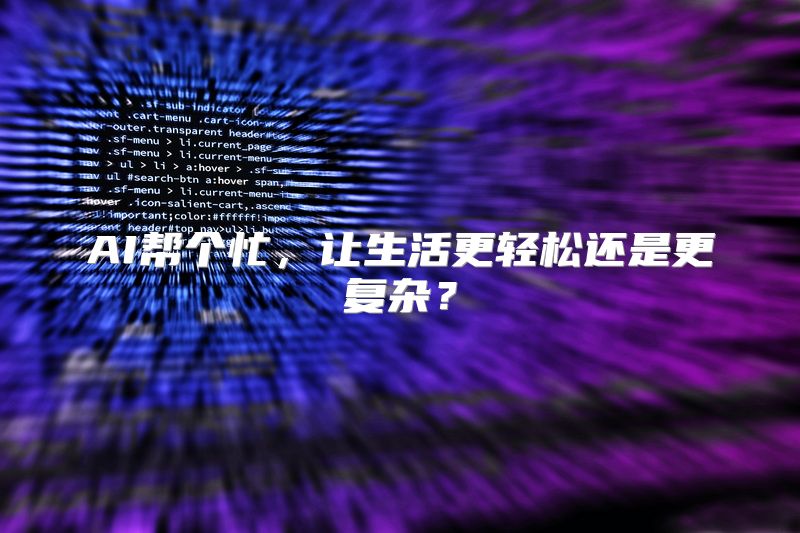 AI帮个忙，让生活更轻松还是更复杂？