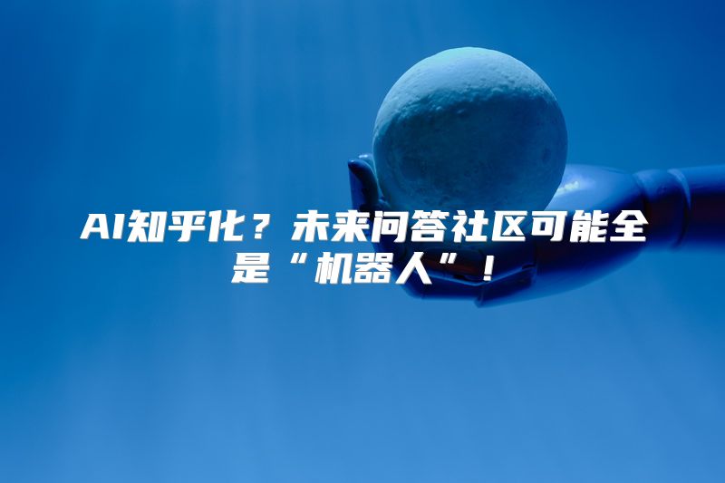 AI知乎化？未来问答社区可能全是“机器人”！
