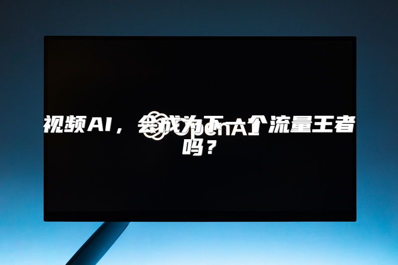 视频AI，会成为下一个流量王者吗？