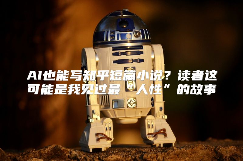 AI也能写知乎短篇小说？读者这可能是我见过最“人性”的故事