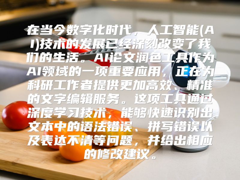 在当今数字化时代，人工智能(AI)技术的发展已经深刻改变了我们的生活。AI论文润色工具作为AI领域的一项重要应用，正在为科研工作者提供更加高效、精准的文字编辑服务。这项工具通过深度学习技术，能够快速识别出文本中的语法错误、拼写错误以及表达不清等问题，并给出相应的修改建议。