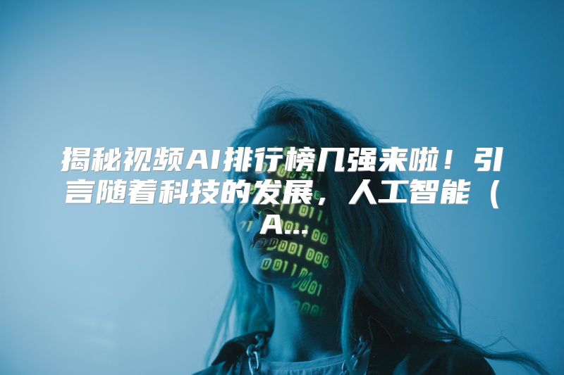 揭秘视频AI排行榜几强来啦！引言随着科技的发展，人工智能（A...