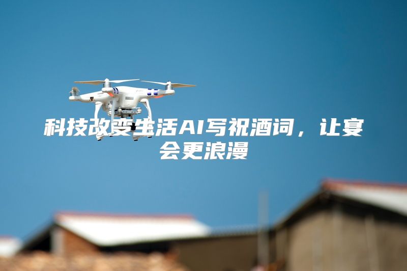 科技改变生活AI写祝酒词，让宴会更浪漫
