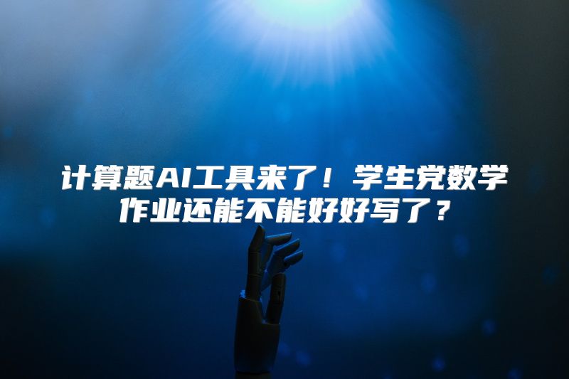 计算题AI工具来了！学生党数学作业还能不能好好写了？