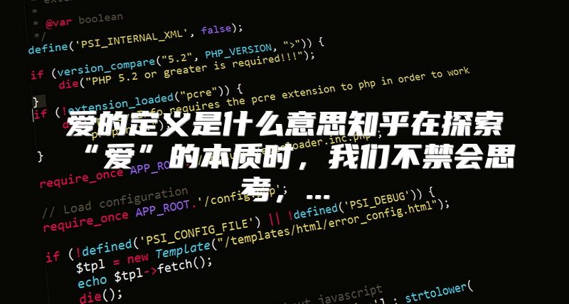 爱的定义是什么意思知乎在探索“爱”的本质时，我们不禁会思考，...