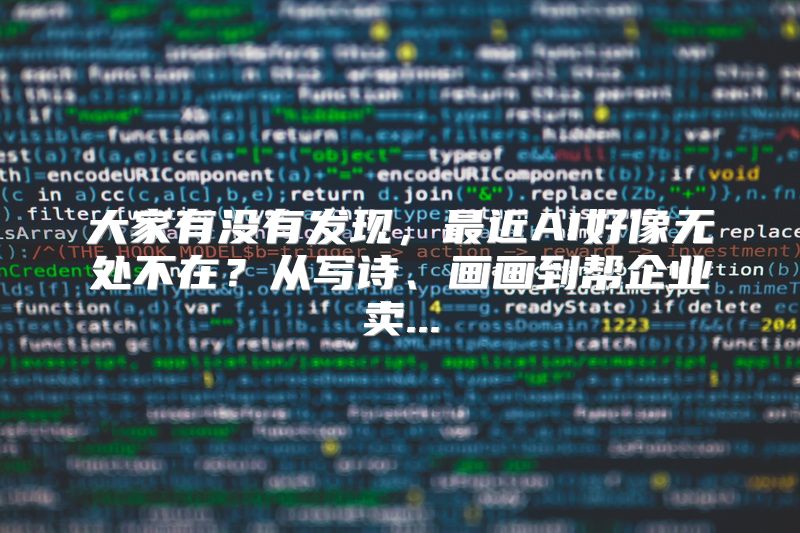 大家有没有发现，最近AI好像无处不在？从写诗、画画到帮企业卖...