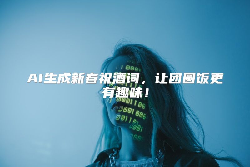AI生成新春祝酒词，让团圆饭更有趣味！