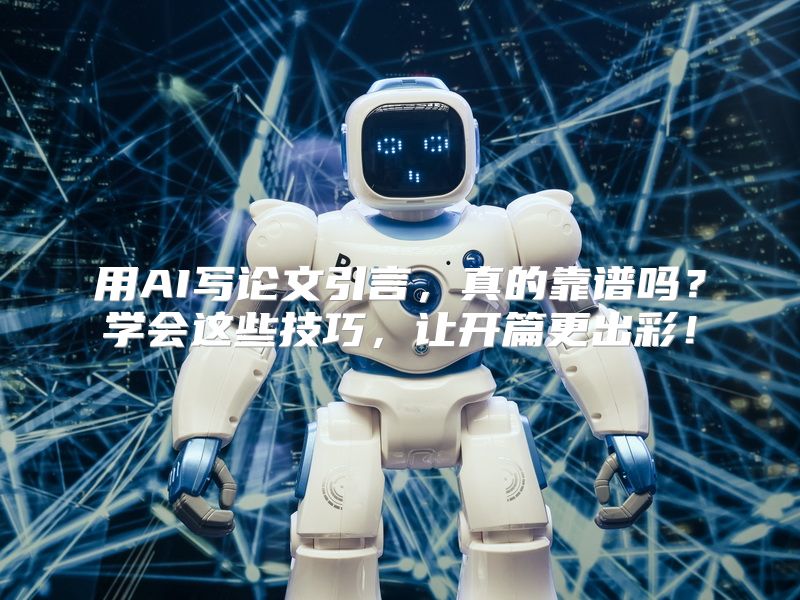 用AI写论文引言，真的靠谱吗？学会这些技巧，让开篇更出彩！