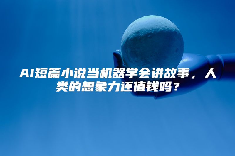 AI短篇小说当机器学会讲故事，人类的想象力还值钱吗？