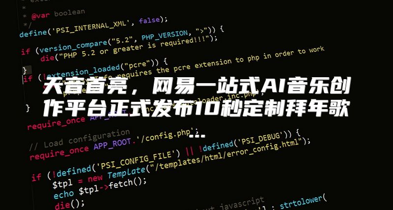天音首亮，网易一站式AI音乐创作平台正式发布10秒定制拜年歌...