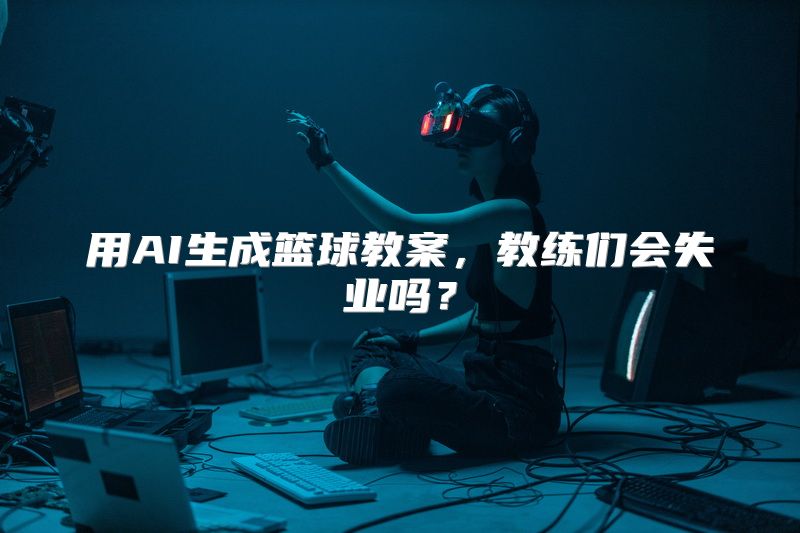 用AI生成篮球教案，教练们会失业吗？