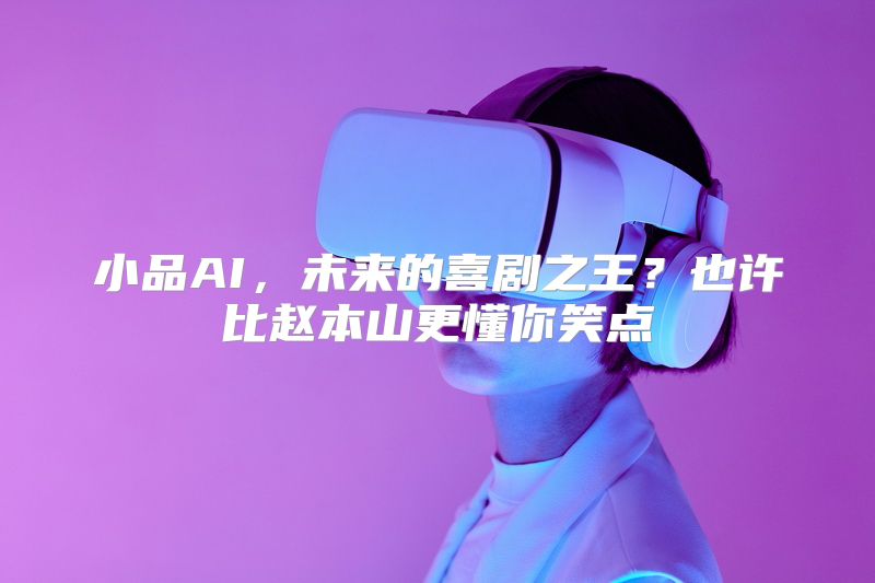 小品AI，未来的喜剧之王？也许比赵本山更懂你笑点