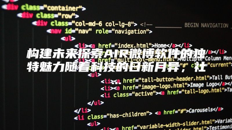 构建未来探索AIR微博软件的独特魅力随着科技的日新月异，社...