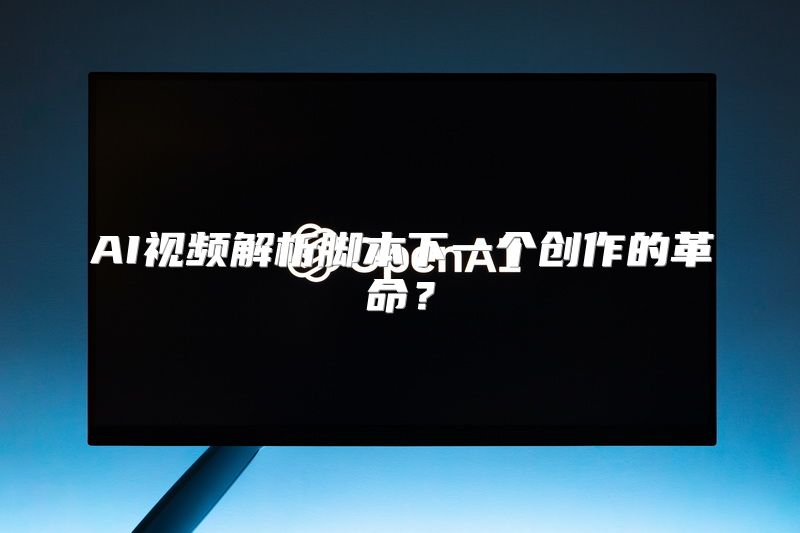 AI视频解析脚本下一个创作的革命？