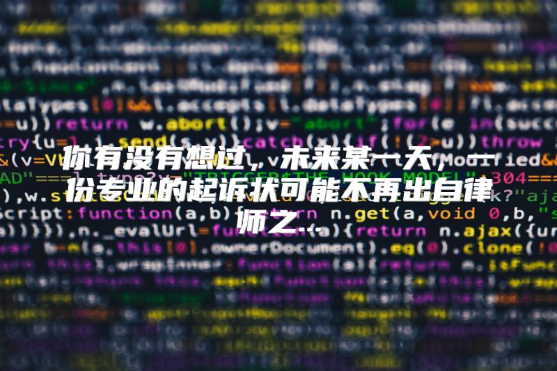 你有没有想过，未来某一天，一份专业的起诉状可能不再出自律师之...
