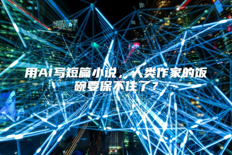 用AI写短篇小说，人类作家的饭碗要保不住了？