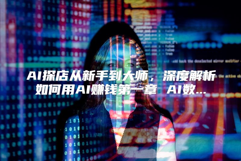 AI探店从新手到大师，深度解析如何用AI赚钱第一章 AI数...