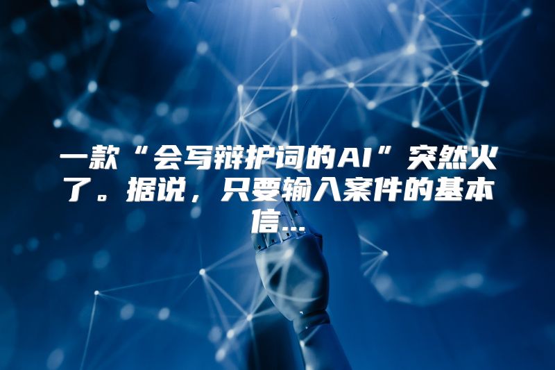 一款“会写辩护词的AI”突然火了。据说，只要输入案件的基本信...