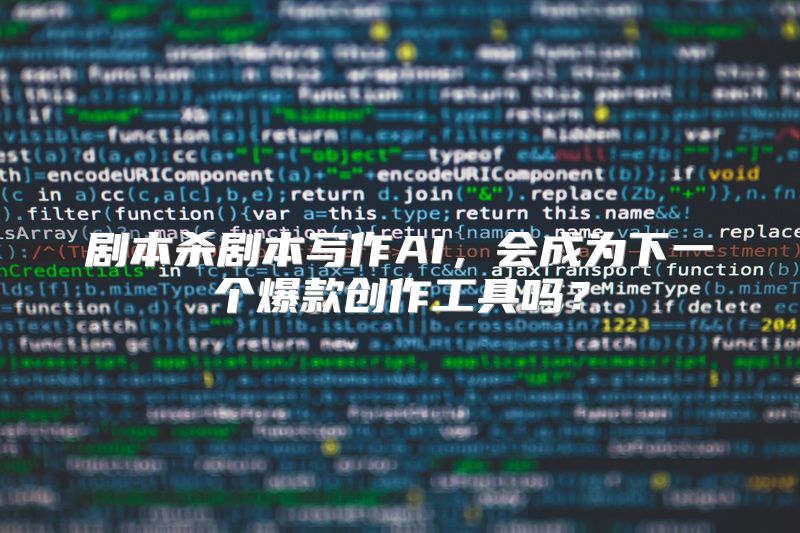 剧本杀剧本写作AI，会成为下一个爆款创作工具吗？