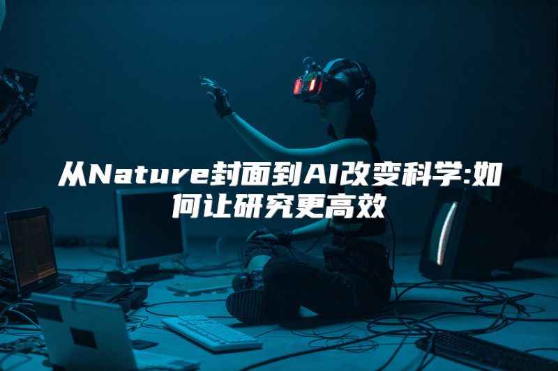 从Nature封面到AI改变科学:如何让研究更高效