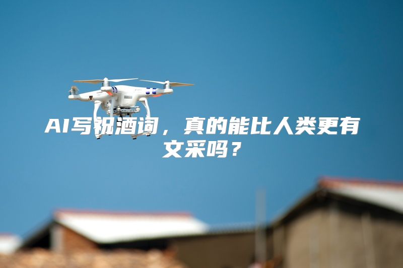 AI写祝酒词，真的能比人类更有文采吗？
