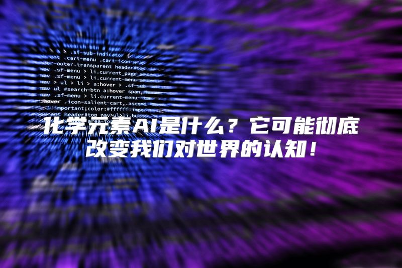 化学元素AI是什么？它可能彻底改变我们对世界的认知！