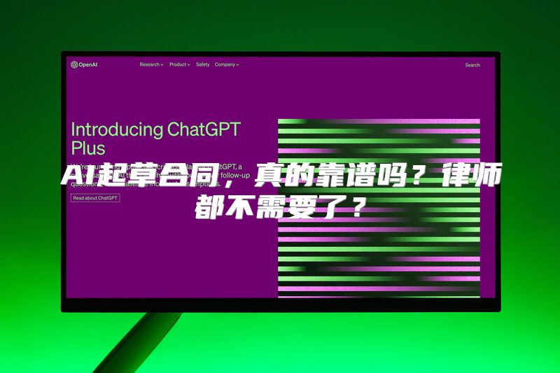 AI起草合同，真的靠谱吗？律师都不需要了？