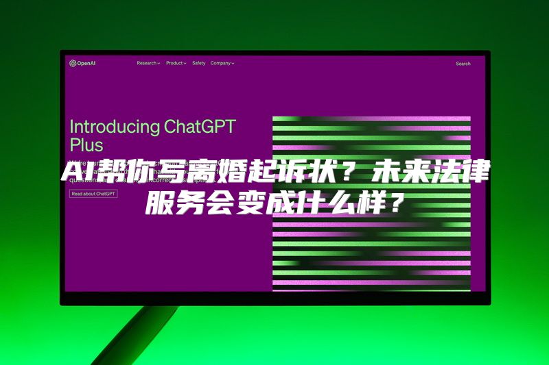 AI帮你写离婚起诉状？未来法律服务会变成什么样？