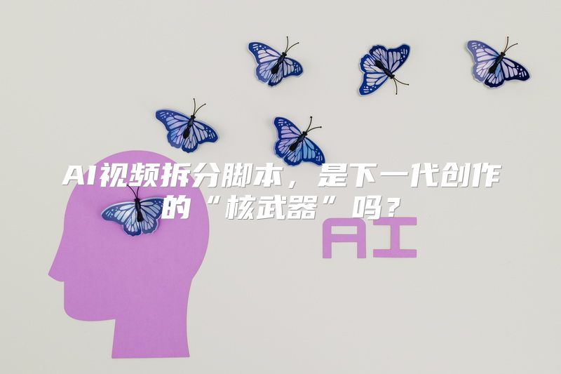 AI视频拆分脚本，是下一代创作的“核武器”吗？