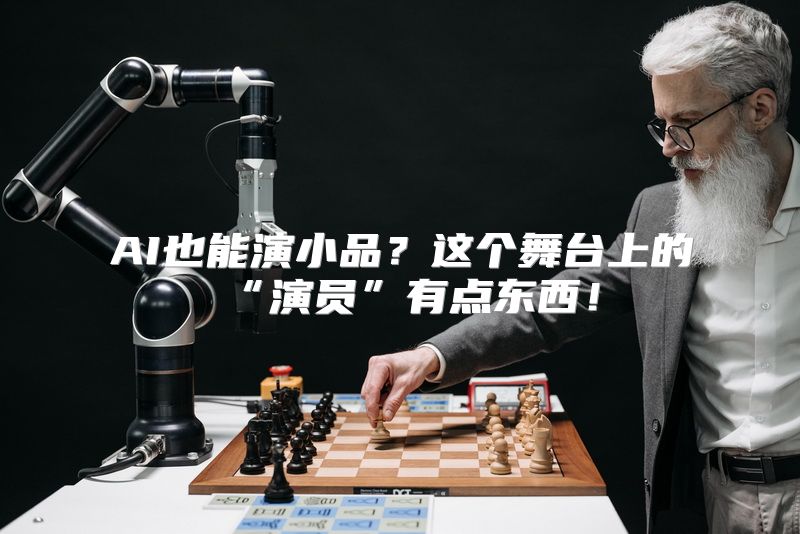 AI也能演小品？这个舞台上的“演员”有点东西！
