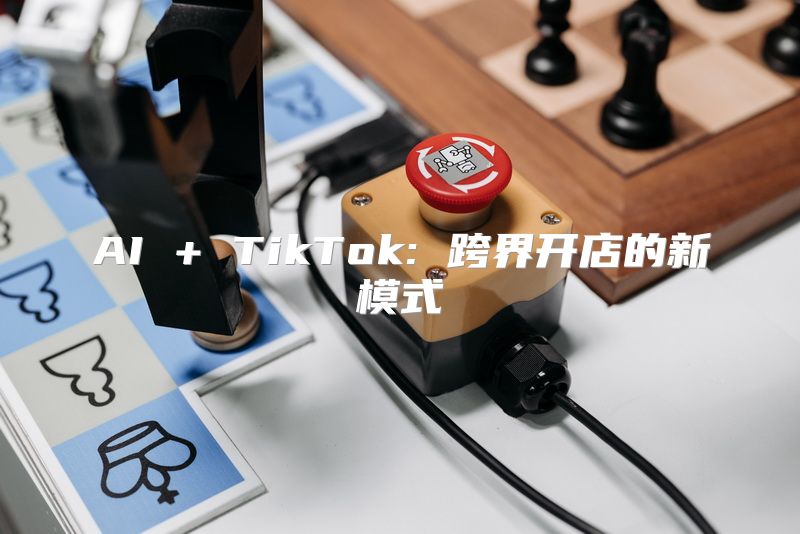AI + TikTok: 跨界开店的新模式