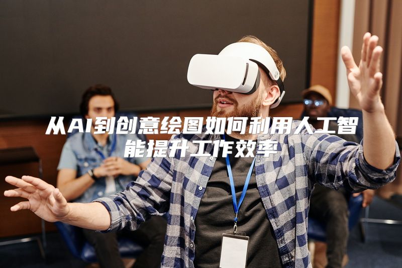 从AI到创意绘图如何利用人工智能提升工作效率