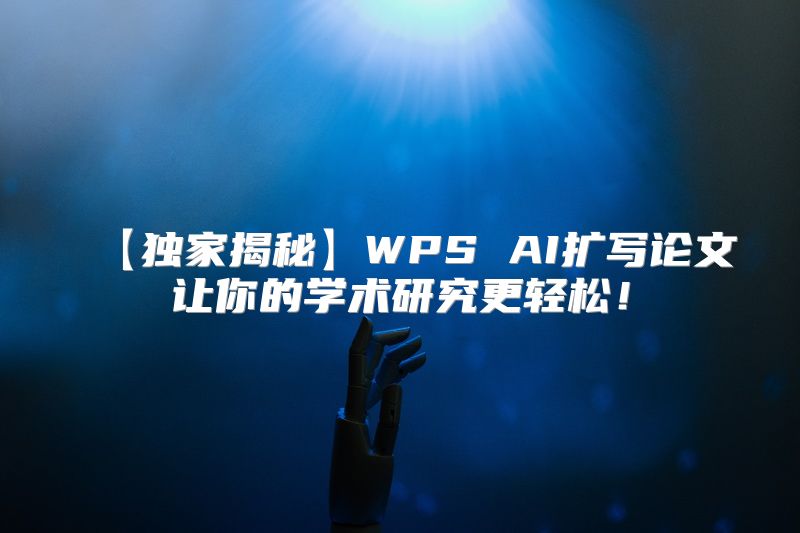 【独家揭秘】WPS AI扩写论文让你的学术研究更轻松！