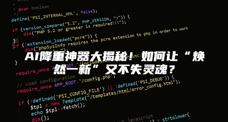AI降重神器大揭秘！如何让“焕然一新”又不失灵魂？