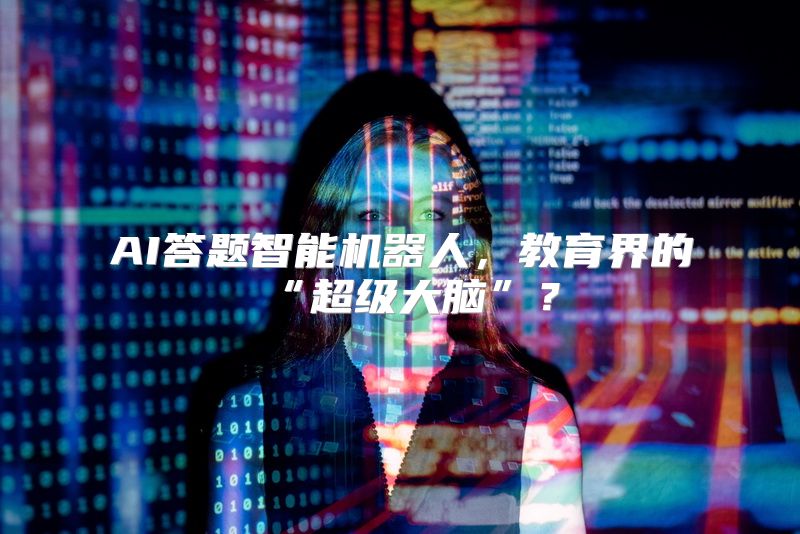AI答题智能机器人，教育界的“超级大脑”？