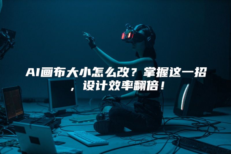 AI画布大小怎么改？掌握这一招，设计效率翻倍！