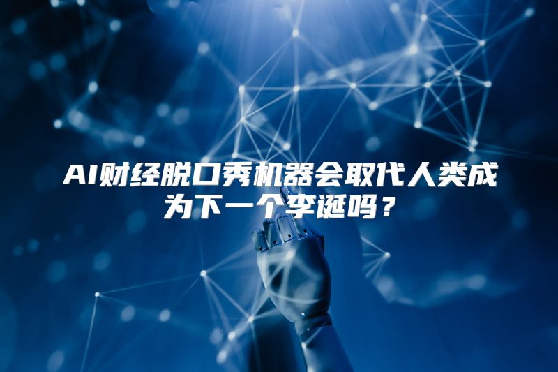 AI财经脱口秀机器会取代人类成为下一个李诞吗？