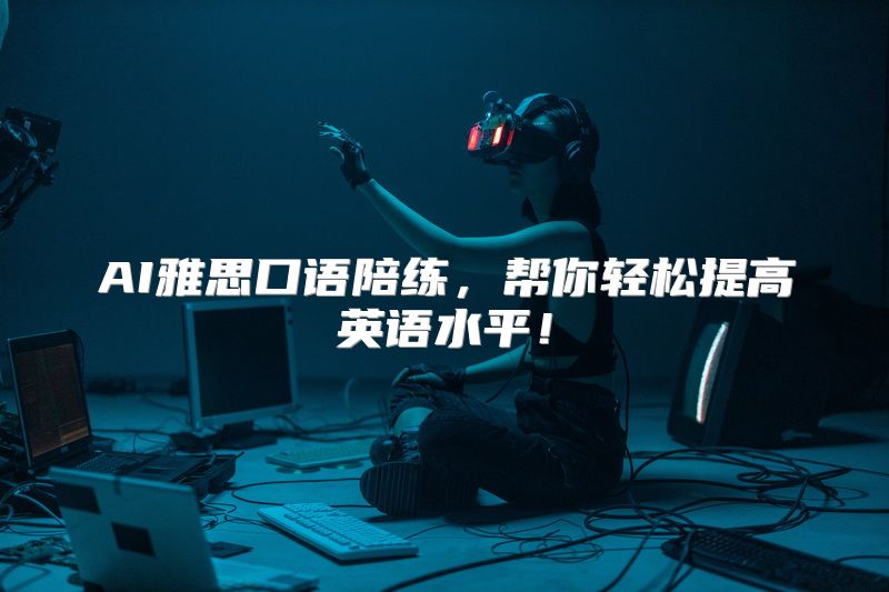AI雅思口语陪练，帮你轻松提高英语水平！
