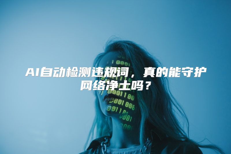 AI自动检测违规词，真的能守护网络净土吗？